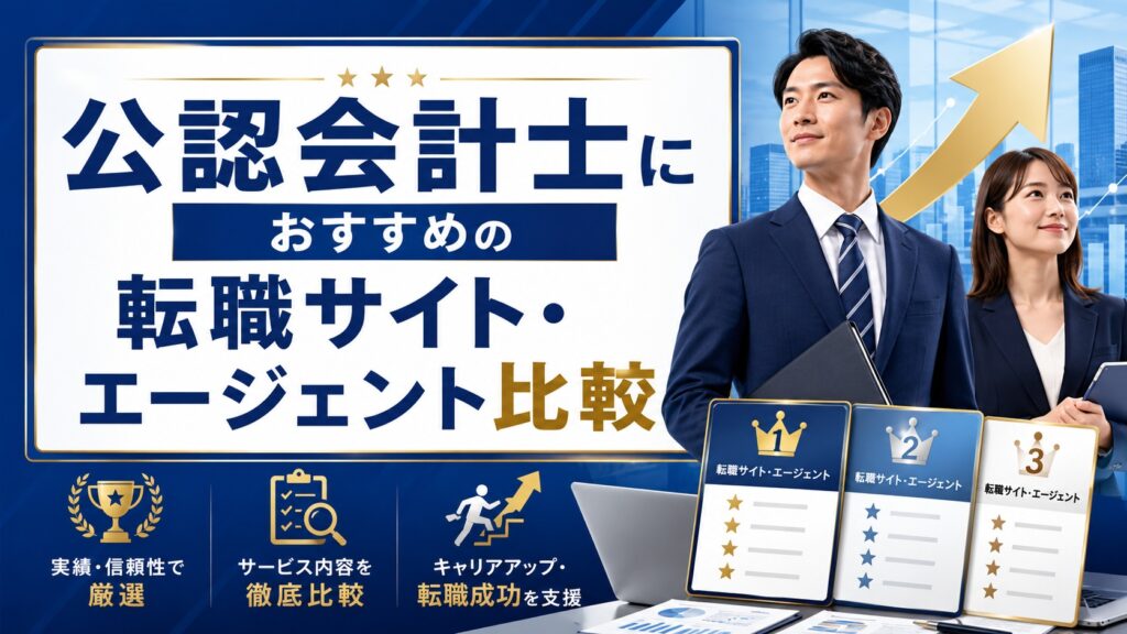 公認会計士におすすめの転職サイト・エージェント比較｜失敗しない選び方とキャリア別おすすめを徹底解説